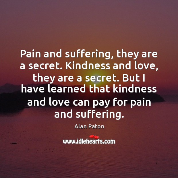 Pain and suffering, they are a secret. Kindness and love, they are Image
