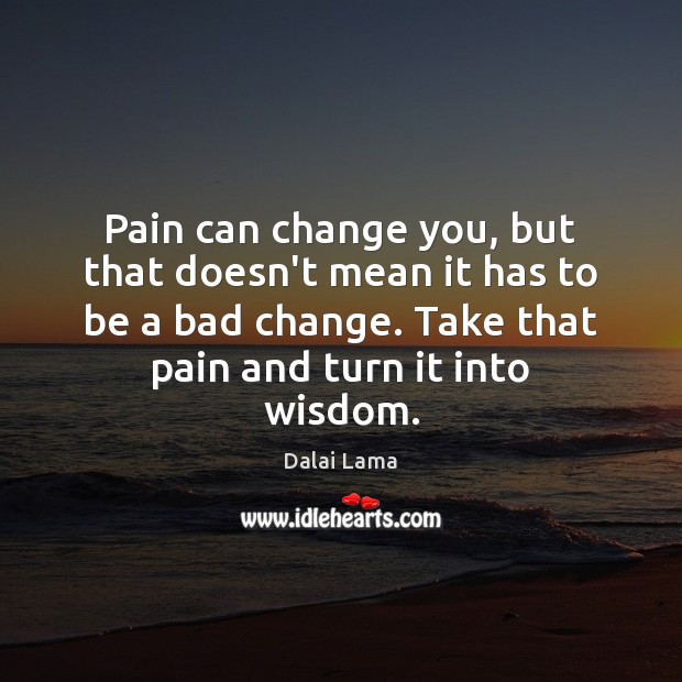 Pain can change you, but that doesn’t mean it has to be Dalai Lama Picture Quote