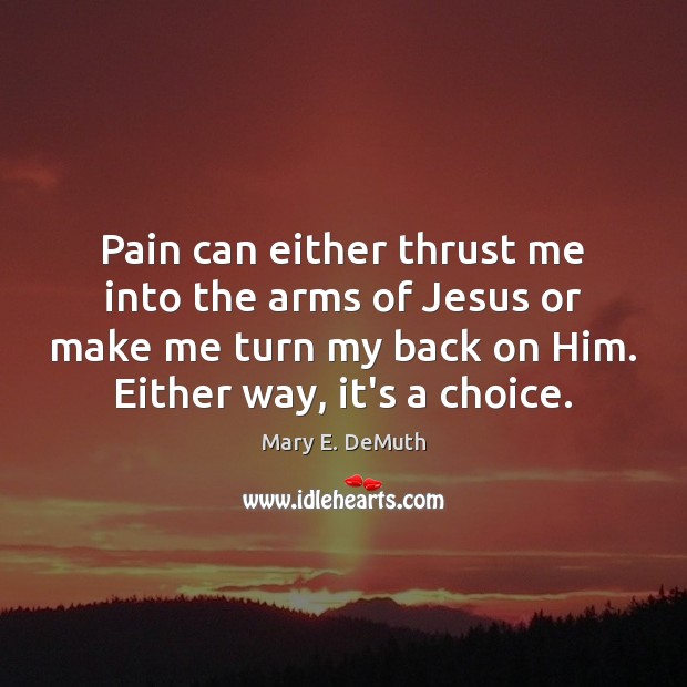 Pain can either thrust me into the arms of Jesus or make Mary E. DeMuth Picture Quote