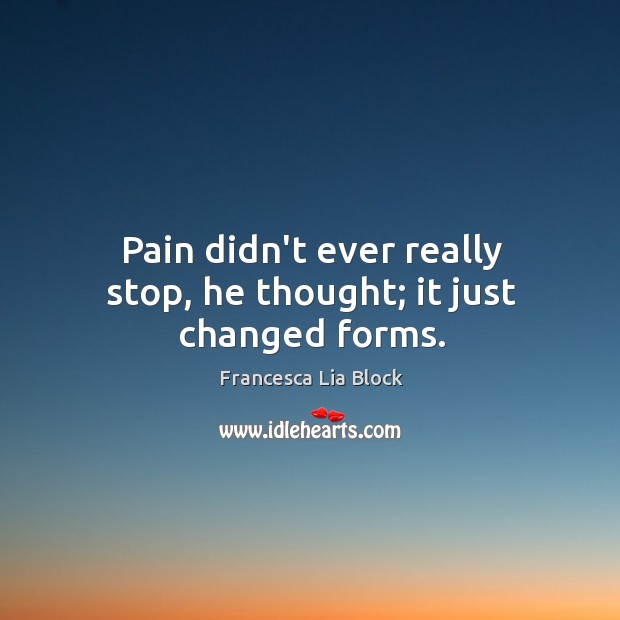 Pain didn’t ever really stop, he thought; it just changed forms. Image