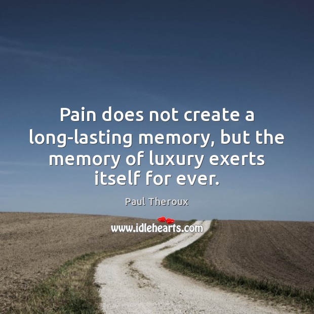 Pain does not create a long-lasting memory, but the memory of luxury Image