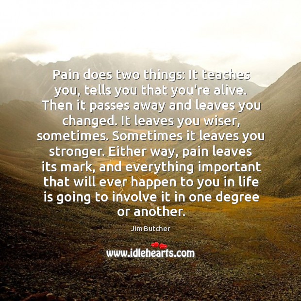 Pain does two things: It teaches you, tells you that you’re alive. Image