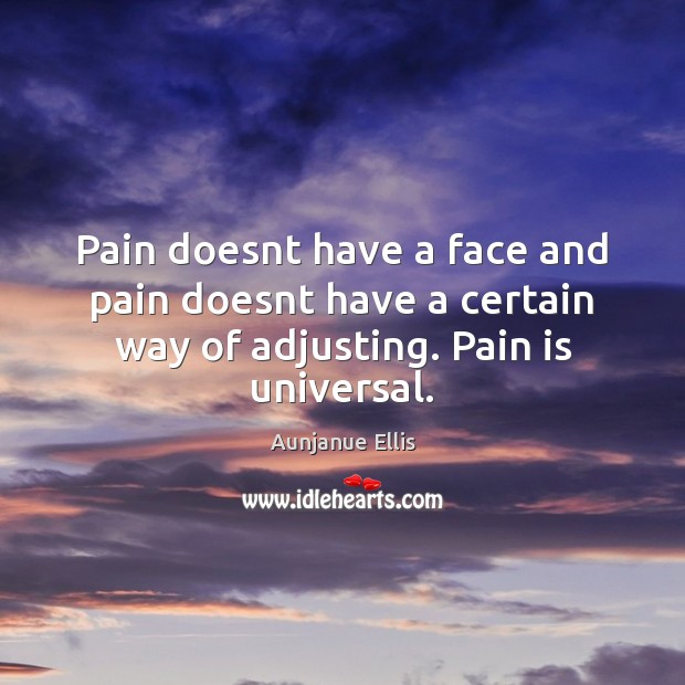 Pain doesnt have a face and pain doesnt have a certain way Aunjanue Ellis Picture Quote