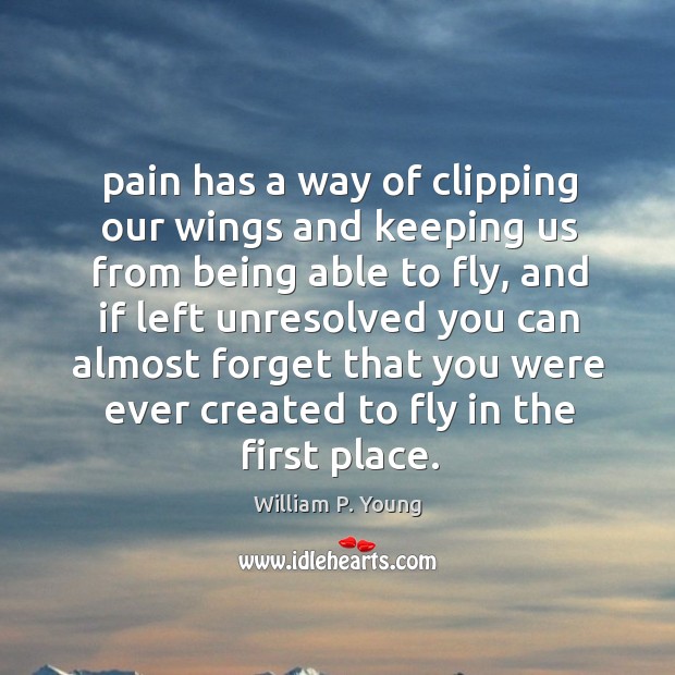 Pain has a way of clipping our wings and keeping us from Image