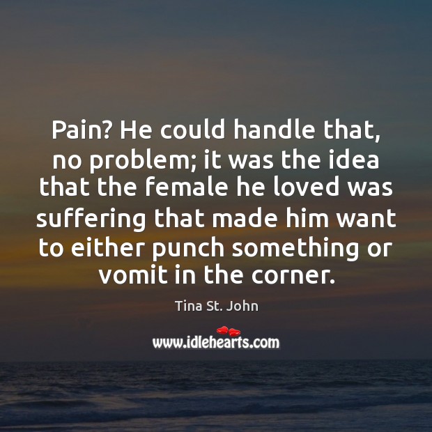 Pain? He could handle that, no problem; it was the idea that Tina St. John Picture Quote