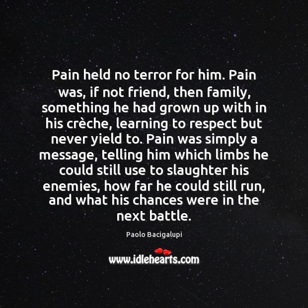 Pain held no terror for him. Pain was, if not friend, then Paolo Bacigalupi Picture Quote