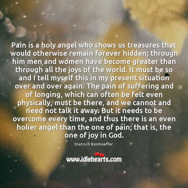 Pain is a holy angel who shows us treasures that would otherwise Dietrich Bonhoeffer Picture Quote