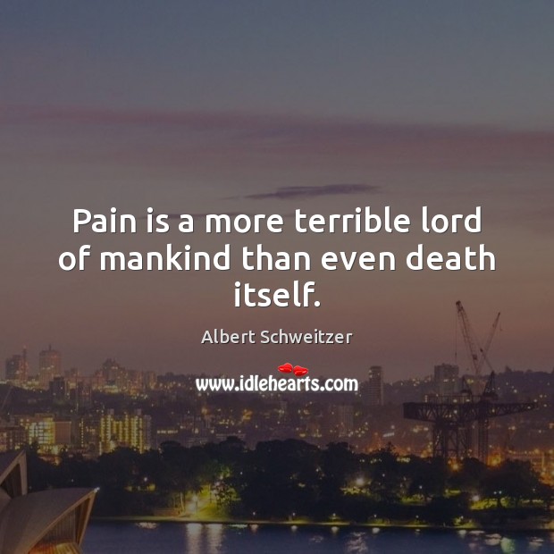 Pain is a more terrible lord of mankind than even death itself. Albert Schweitzer Picture Quote