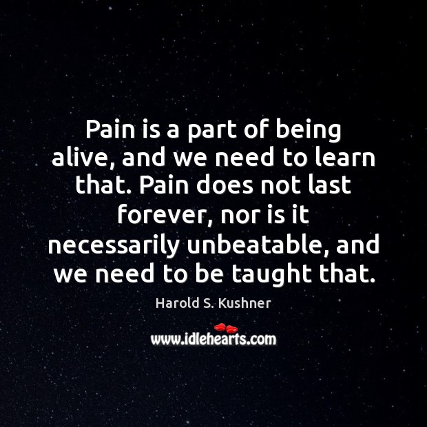 Pain is a part of being alive, and we need to learn Harold S. Kushner Picture Quote