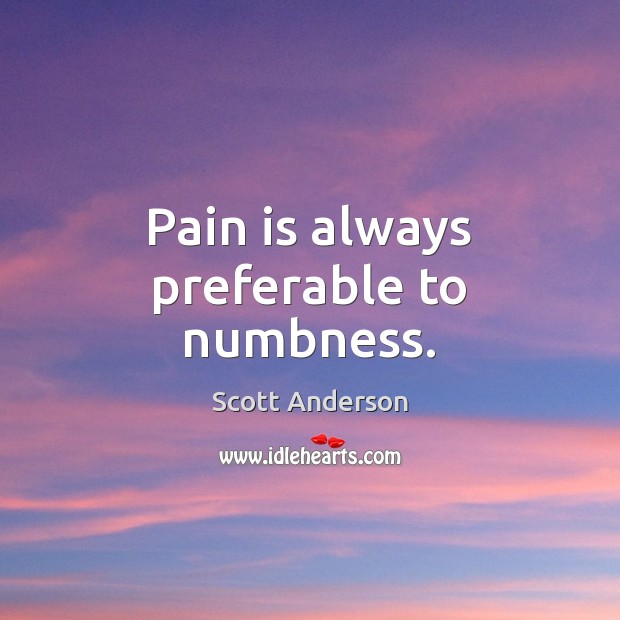 Pain is always preferable to numbness. Pain Quotes Image