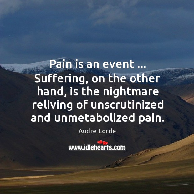 Pain is an event … Suffering, on the other hand, is the nightmare Audre Lorde Picture Quote