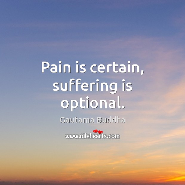Pain is certain, suffering is optional. Image