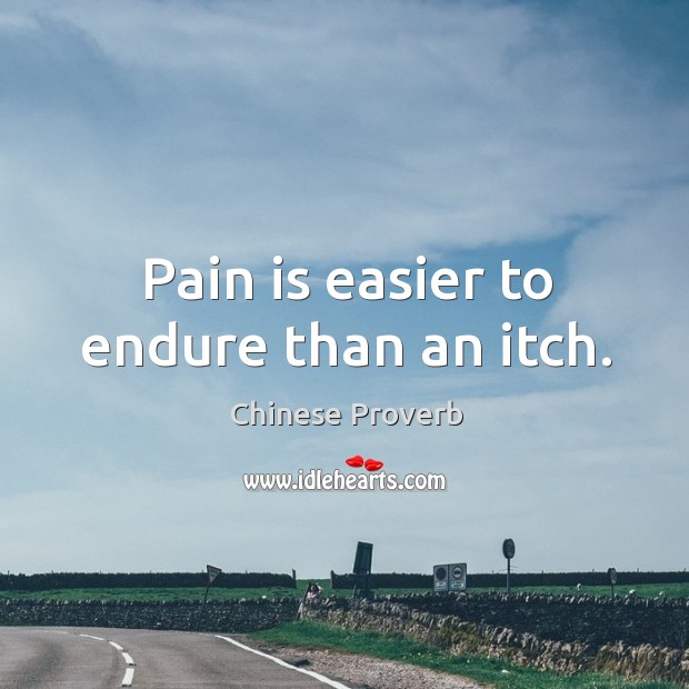Pain is easier to endure than an itch. Image