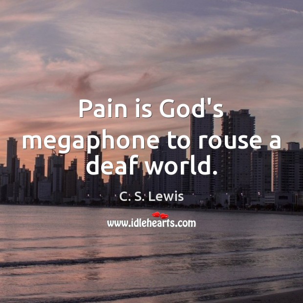 Pain is God’s megaphone to rouse a deaf world. C. S. Lewis Picture Quote
