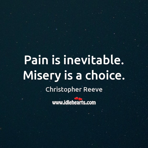 Pain is inevitable. Misery is a choice. Christopher Reeve Picture Quote
