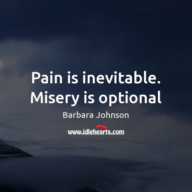Pain is inevitable. Misery is optional Barbara Johnson Picture Quote