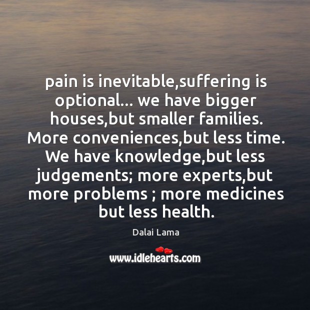 Pain is inevitable,suffering is optional… we have bigger houses,but smaller Pain Quotes Image