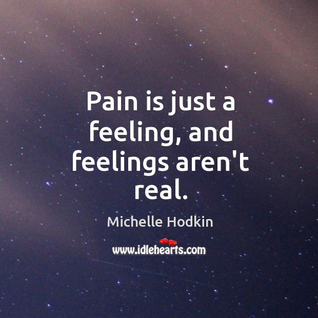 Pain is just a feeling, and feelings aren’t real. Image