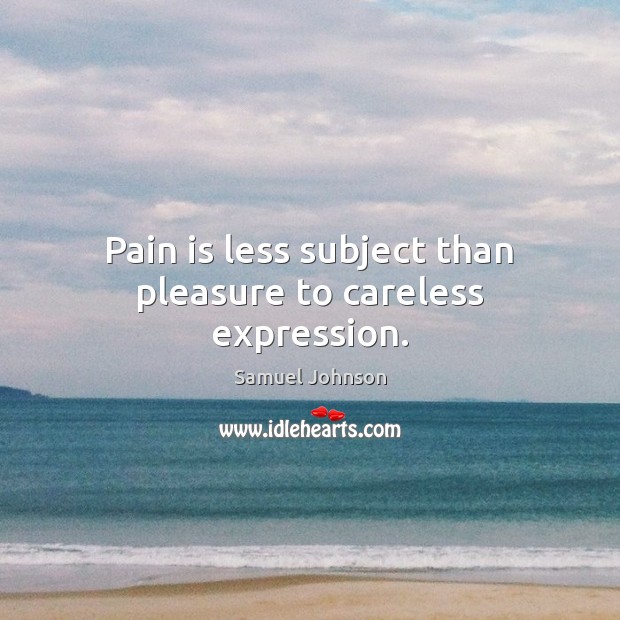 Pain is less subject than pleasure to careless expression. Pain Quotes Image