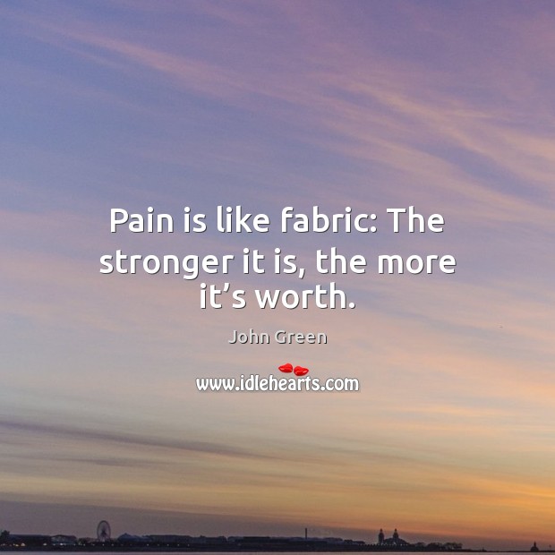 Pain is like fabric: The stronger it is, the more it’s worth. Pain Quotes Image