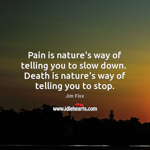 Pain is nature’s way of telling you to slow down.  Death is Death Quotes Image