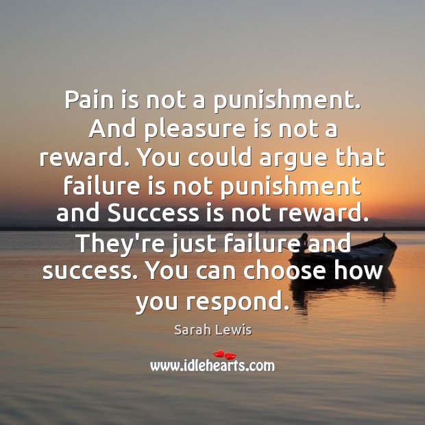 Pain is not a punishment. And pleasure is not a reward. You Sarah Lewis Picture Quote