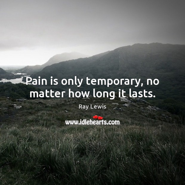 Pain is only temporary, no matter how long it lasts. Ray Lewis Picture Quote