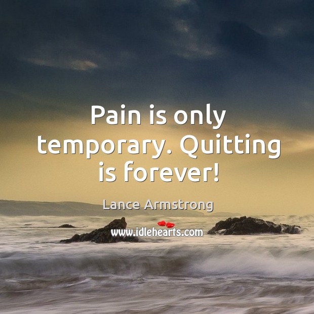 Pain is only temporary. Quitting is forever! Pain Quotes Image