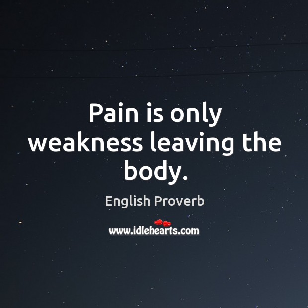 Pain is only weakness leaving the body. Pain Quotes Image