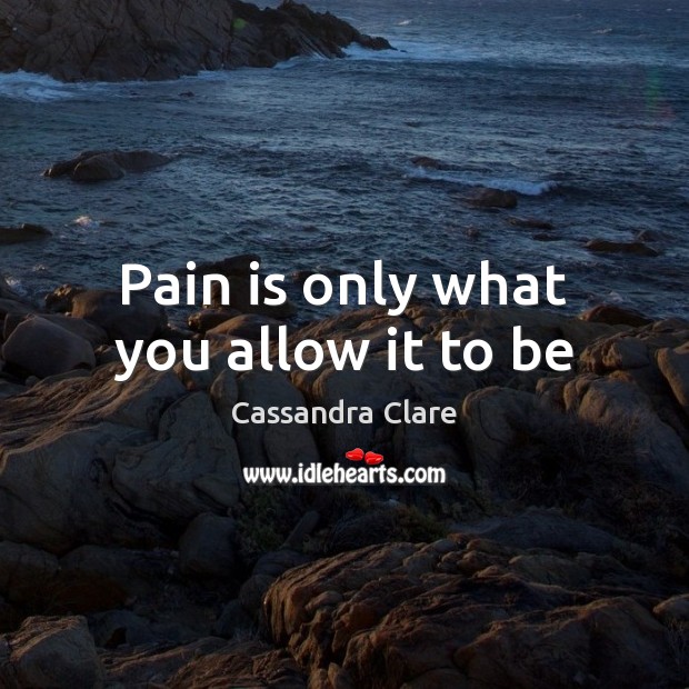 Pain is only what you allow it to be Pain Quotes Image