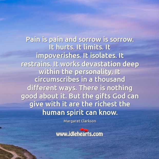 Pain is pain and sorrow is sorrow. It hurts. It limits. It Image