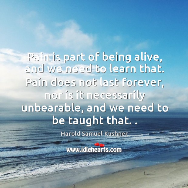 Pain is part of being alive, and we need to learn that. Pain does not last forever Pain Quotes Image