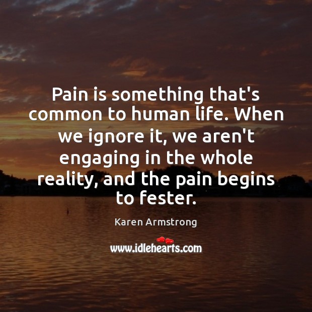 Pain is something that’s common to human life. When we ignore it, Pain Quotes Image