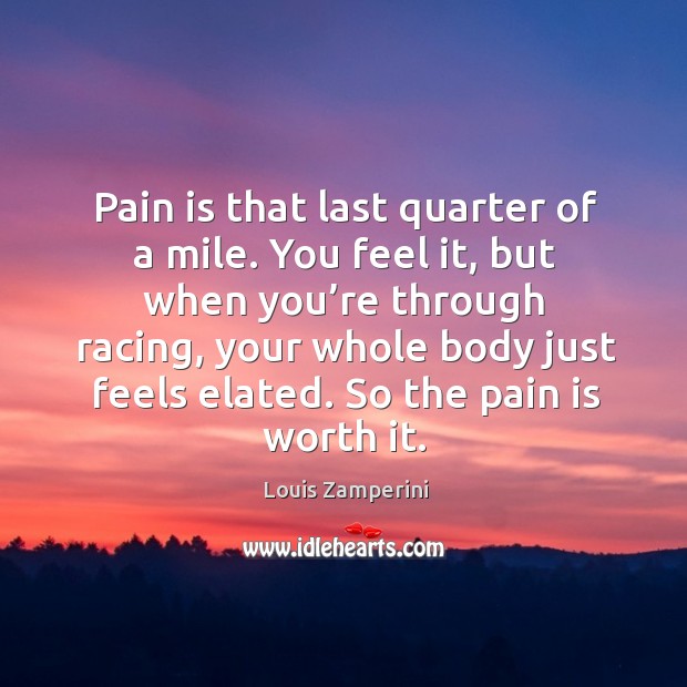 Pain is that last quarter of a mile. You feel it, but Louis Zamperini Picture Quote