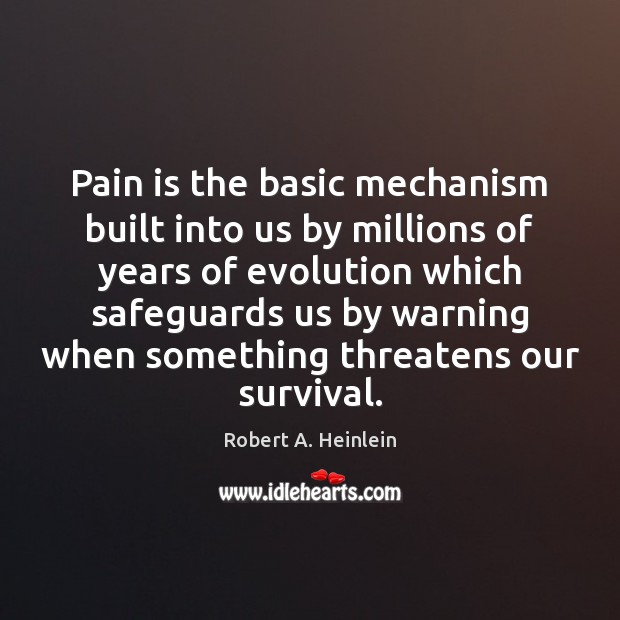 Pain is the basic mechanism built into us by millions of years Robert A. Heinlein Picture Quote