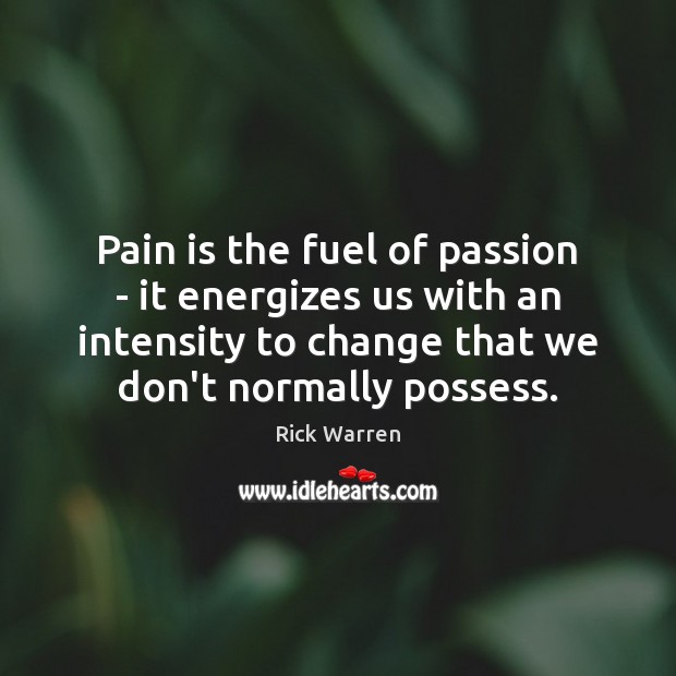 Pain is the fuel of passion – it energizes us with an Passion Quotes Image