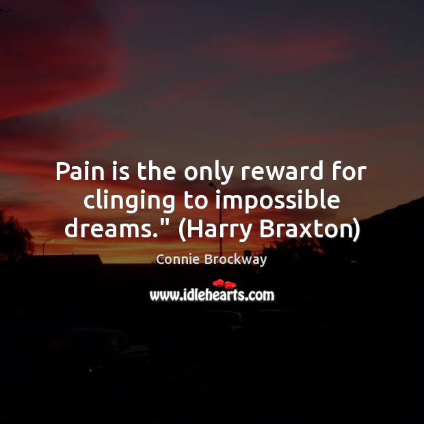 Pain is the only reward for clinging to impossible dreams.” (Harry Braxton) Pain Quotes Image