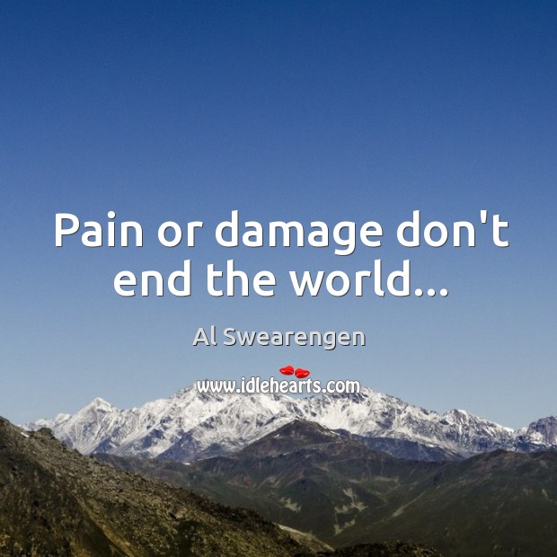 Pain or damage don’t end the world… Al Swearengen Picture Quote