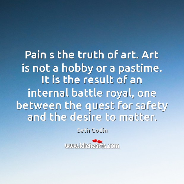 Pain s the truth of art. Art is not a hobby or Seth Godin Picture Quote