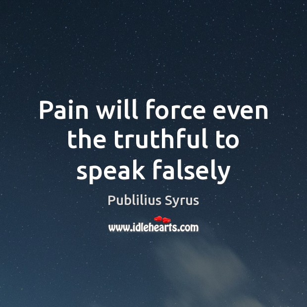 Pain will force even the truthful to speak falsely Publilius Syrus Picture Quote