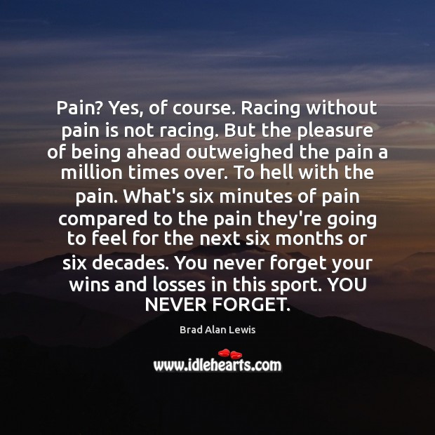 Pain? Yes, of course. Racing without pain is not racing. But the Pain Quotes Image