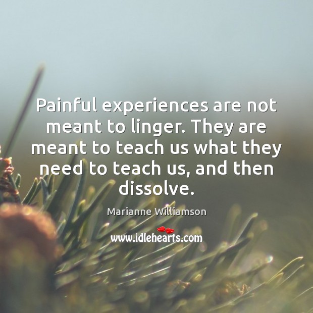 Painful experiences are not meant to linger. They are meant to teach Marianne Williamson Picture Quote