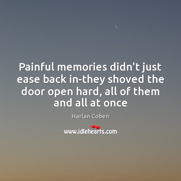 Painful memories didn’t just ease back in-they shoved the door open hard, Harlan Coben Picture Quote