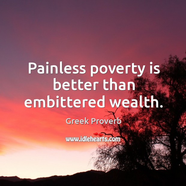 Painless poverty is better than embittered wealth. Greek Proverbs Image