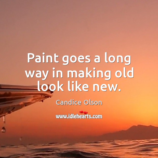 Paint goes a long way in making old look like new. Candice Olson Picture Quote