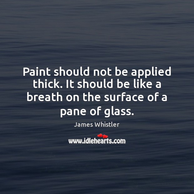Paint should not be applied thick. It should be like a breath James Whistler Picture Quote