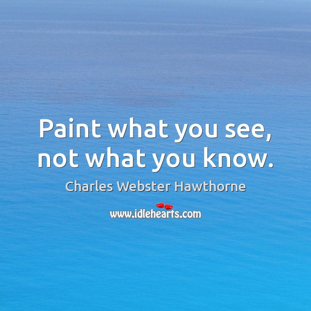 Paint what you see, not what you know. Image