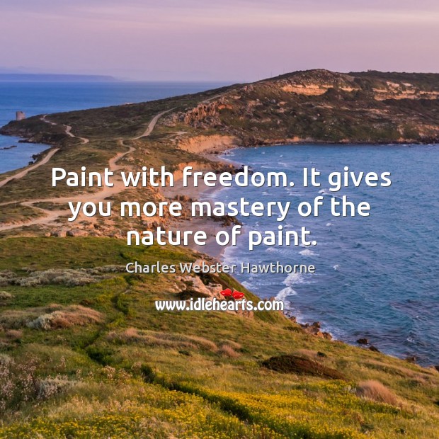 Paint with freedom. It gives you more mastery of the nature of paint. Image