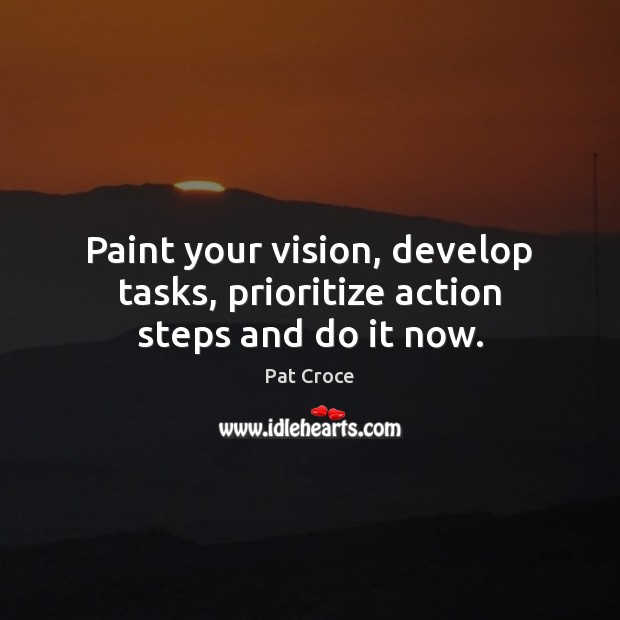 Paint your vision, develop tasks, prioritize action steps and do it now. Image