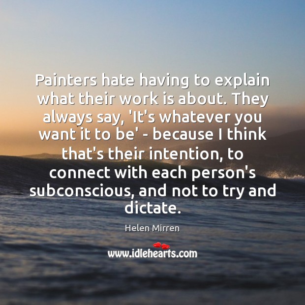 Painters hate having to explain what their work is about. They always Helen Mirren Picture Quote